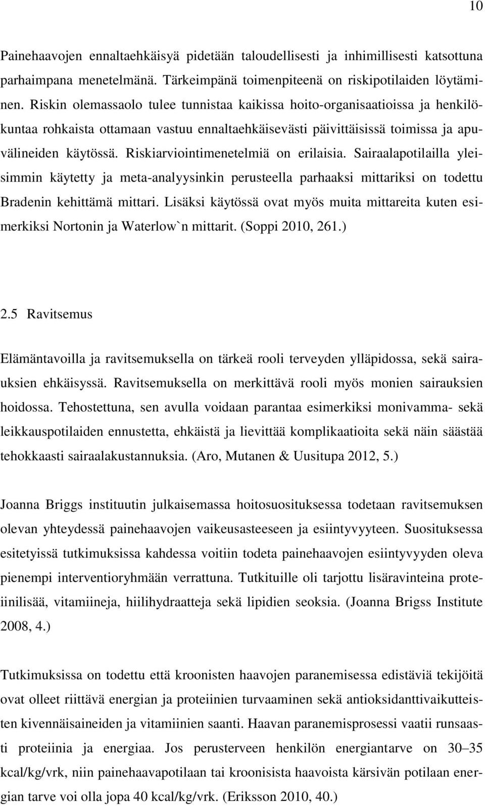 Riskiarviointimenetelmiä on erilaisia. Sairaalapotilailla yleisimmin käytetty ja meta-analyysinkin perusteella parhaaksi mittariksi on todettu Bradenin kehittämä mittari.