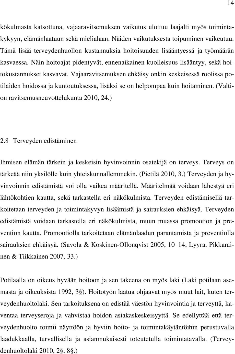 Vajaaravitsemuksen ehkäisy onkin keskeisessä roolissa potilaiden hoidossa ja kuntoutuksessa, lisäksi se on helpompaa kuin hoitaminen. (Valtion ravitsemusneuvottelukunta 2010, 24.) 2.