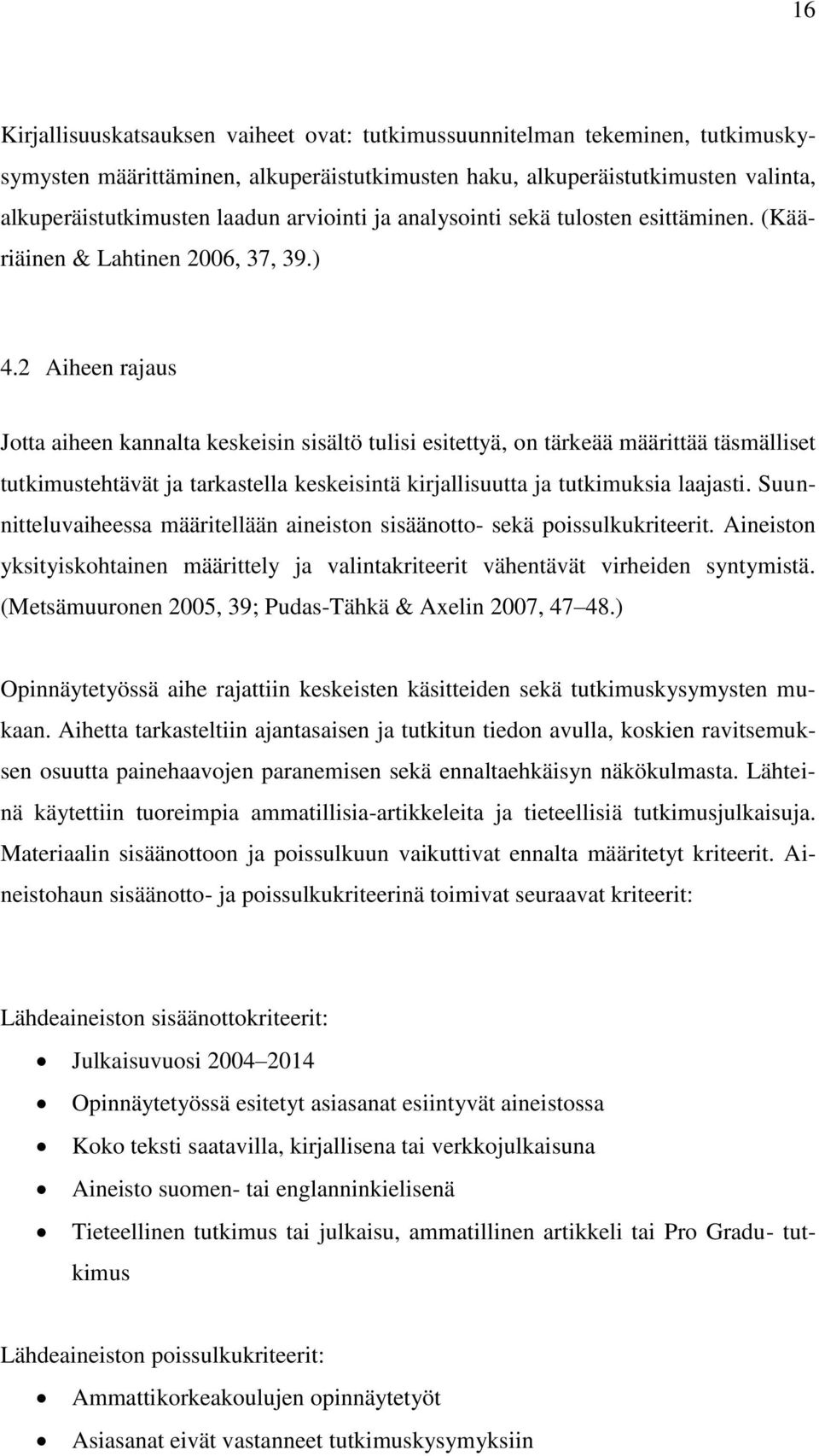 2 Aiheen rajaus Jotta aiheen kannalta keskeisin sisältö tulisi esitettyä, on tärkeää määrittää täsmälliset tutkimustehtävät ja tarkastella keskeisintä kirjallisuutta ja tutkimuksia laajasti.