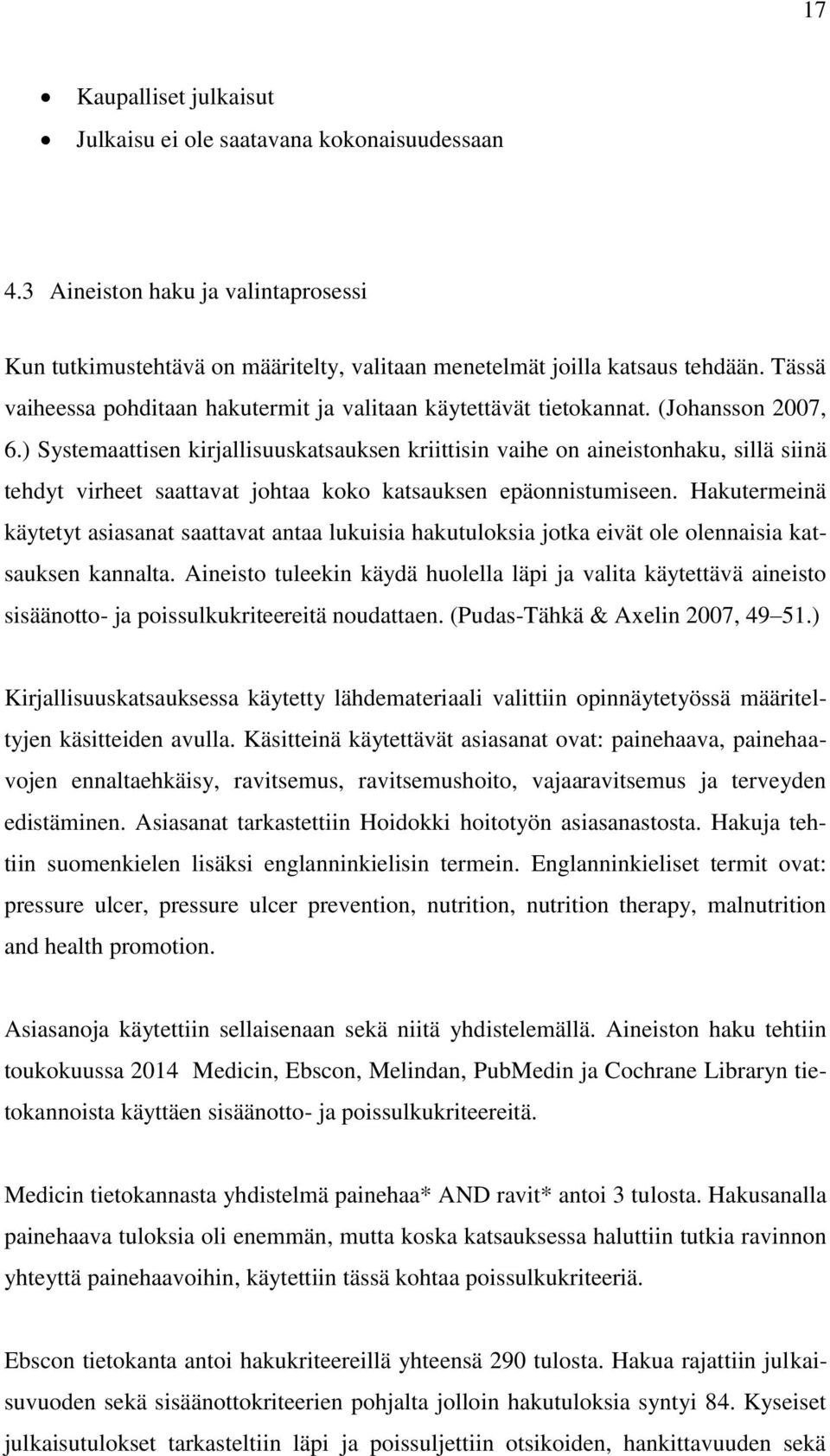 ) Systemaattisen kirjallisuuskatsauksen kriittisin vaihe on aineistonhaku, sillä siinä tehdyt virheet saattavat johtaa koko katsauksen epäonnistumiseen.