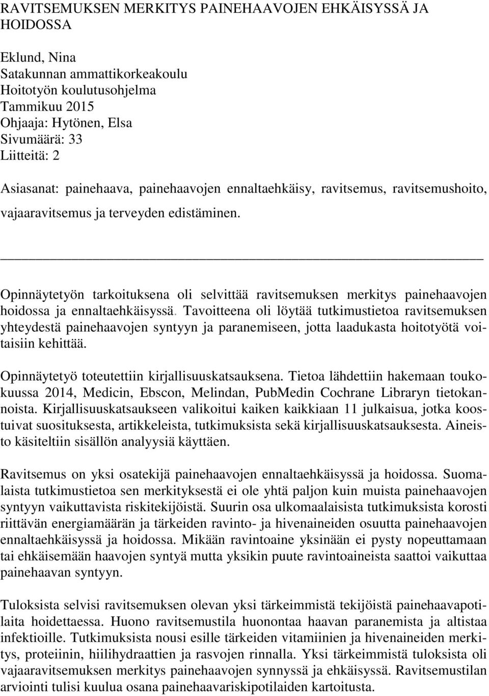 Opinnäytetyön tarkoituksena oli selvittää ravitsemuksen merkitys painehaavojen hoidossa ja ennaltaehkäisyssä.