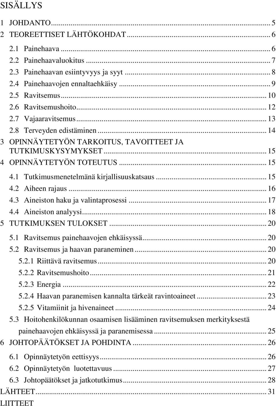 .. 15 4.2 Aiheen rajaus... 16 4.3 Aineiston haku ja valintaprosessi... 17 4.4 Aineiston analyysi... 18 5 TUTKIMUKSEN TULOKSET... 20 5.1 Ravitsemus painehaavojen ehkäisyssä... 20 5.2 Ravitsemus ja haavan paraneminen.