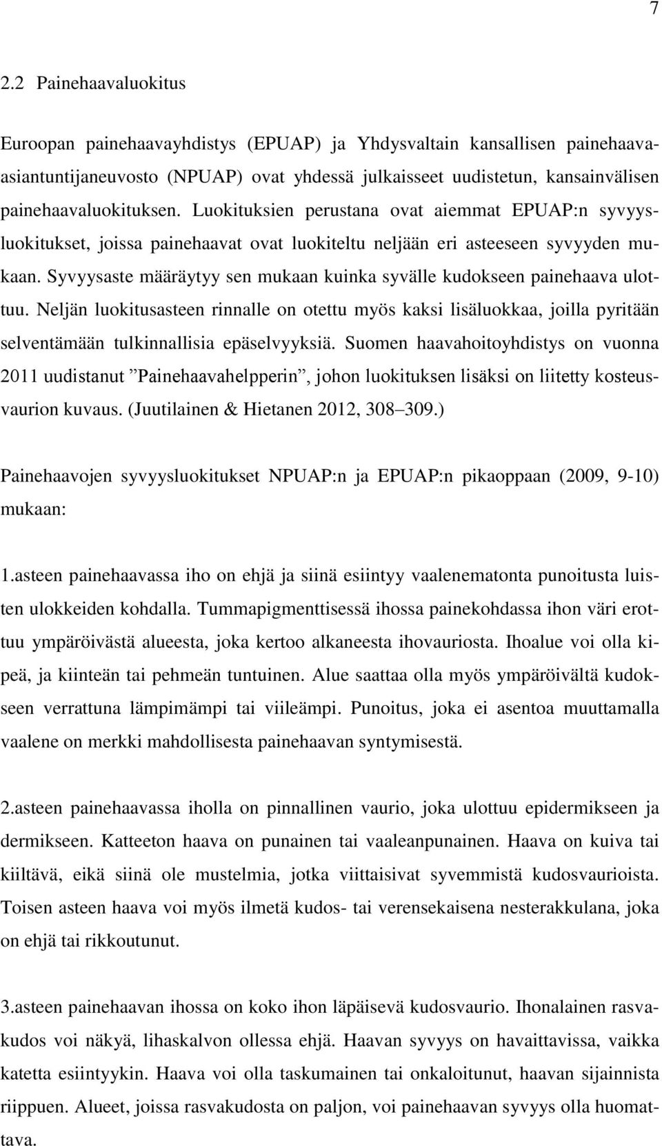 Syvyysaste määräytyy sen mukaan kuinka syvälle kudokseen painehaava ulottuu. Neljän luokitusasteen rinnalle on otettu myös kaksi lisäluokkaa, joilla pyritään selventämään tulkinnallisia epäselvyyksiä.