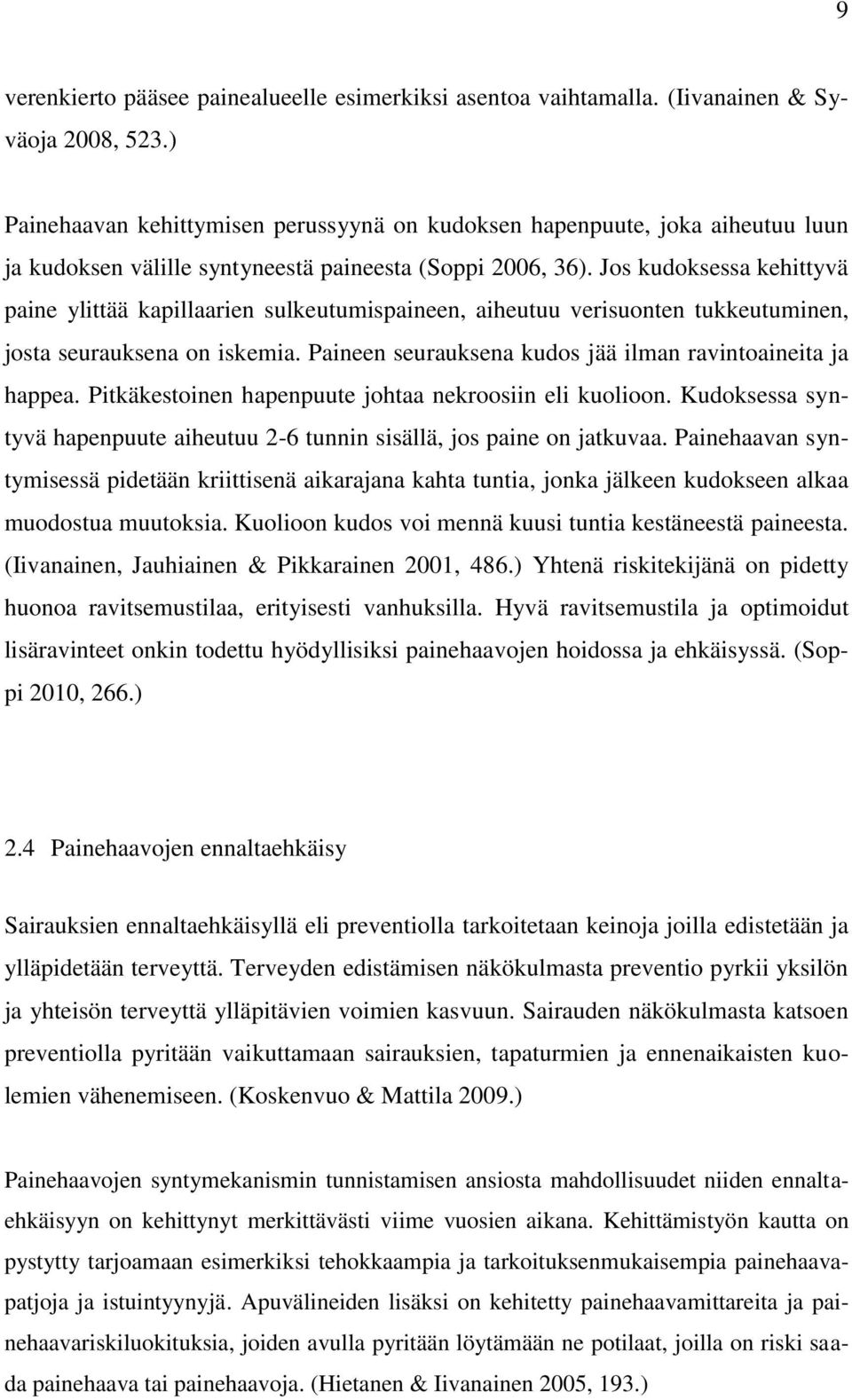Jos kudoksessa kehittyvä paine ylittää kapillaarien sulkeutumispaineen, aiheutuu verisuonten tukkeutuminen, josta seurauksena on iskemia. Paineen seurauksena kudos jää ilman ravintoaineita ja happea.