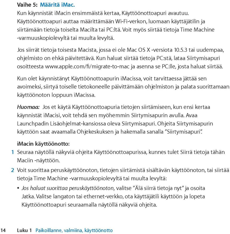 Voit myös siirtää tietoja Time Machine -varmuuskopiolevyltä tai muulta levyltä. Jos siirrät tietoja toisesta Macista, jossa ei ole Mac OS X -versiota 10.5.