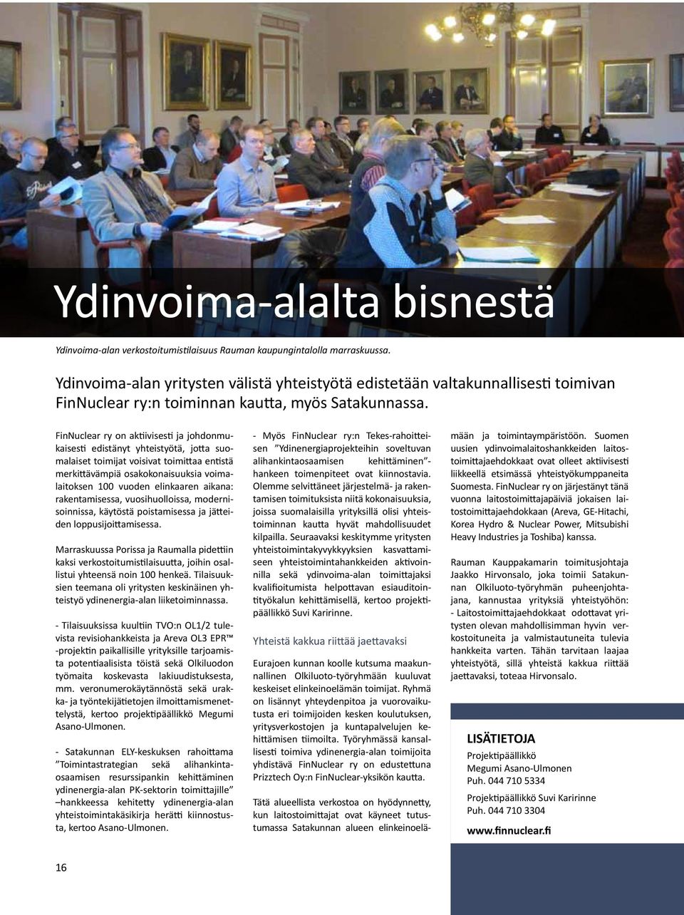 FinNuclear ry on aktiivisesti ja johdonmukaisesti edistänyt yhteistyötä, jotta suomalaiset toimijat voisivat toimittaa entistä merkittävämpiä osakokonaisuuksia voimalaitoksen 100 vuoden elinkaaren