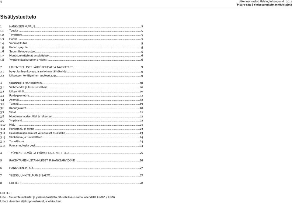 Nykytilanteen kuvaus ja arvioinnin lähtökohdat...9 2.2 Liikenteen kehittyminen vuoteen 2035...9 3 Suunnitelman kuvaus...0 3. Vaihtoehdot ja toteutusvaiheet...0 3.2 Liikennöinti...0 3.3 Raidegeometria.