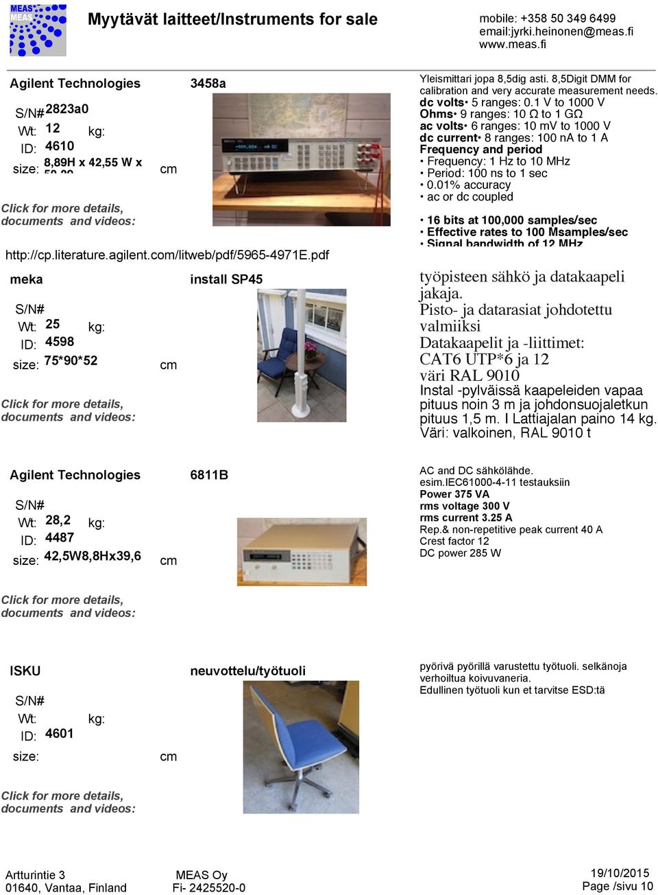1 V to 1000 V Ohms 9 ranges: 10 Ω to 1 GΩ ac volts 6 ranges: 10 mv to 1000 V dc current 8 ranges: 100 na to 1 A Frequency and period Frequency: 1 Hz to 10 MHz Period: 100 ns to 1 sec 0.