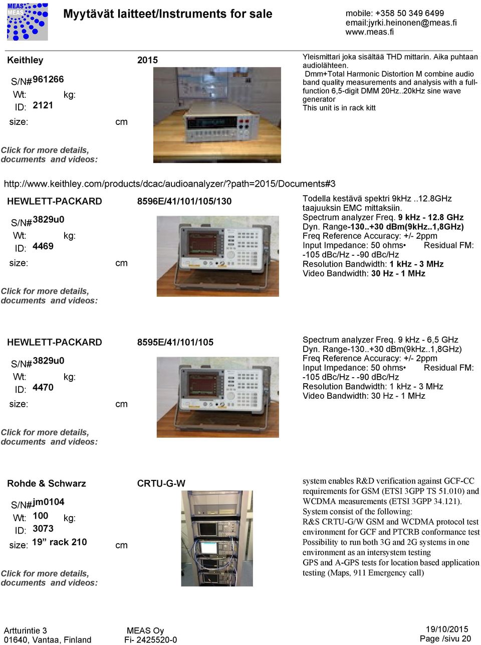 com/products/dcac/audioanalyzer/?path=2015/documents#3 HEWLETT-PACKARD 3829u0 0779 ID: 4469 8596E/41/101/105/130 Todella kestävä spektri 9kHz..12.8GHz taajuuksin EMC mittaksiin.