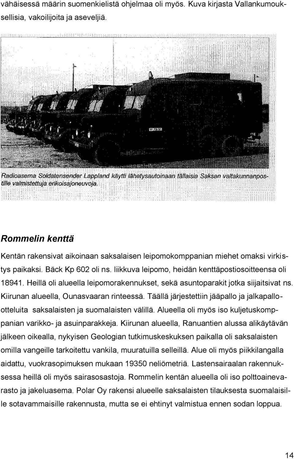 Heillä oli alueella leipomorakennukset, sekä asuntoparakit jotka siijaitsivat ns. Kiirunan alueella, Ounasvaaran rinteessä.