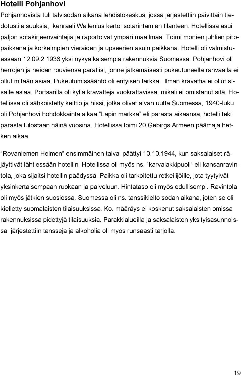 2 1936 yksi nykyaikaisempia rakennuksia Suomessa. Pohjanhovi oli herrojen ja heidän rouviensa paratiisi, jonne jätkämäisesti pukeutuneella rahvaalla ei ollut mitään asiaa.