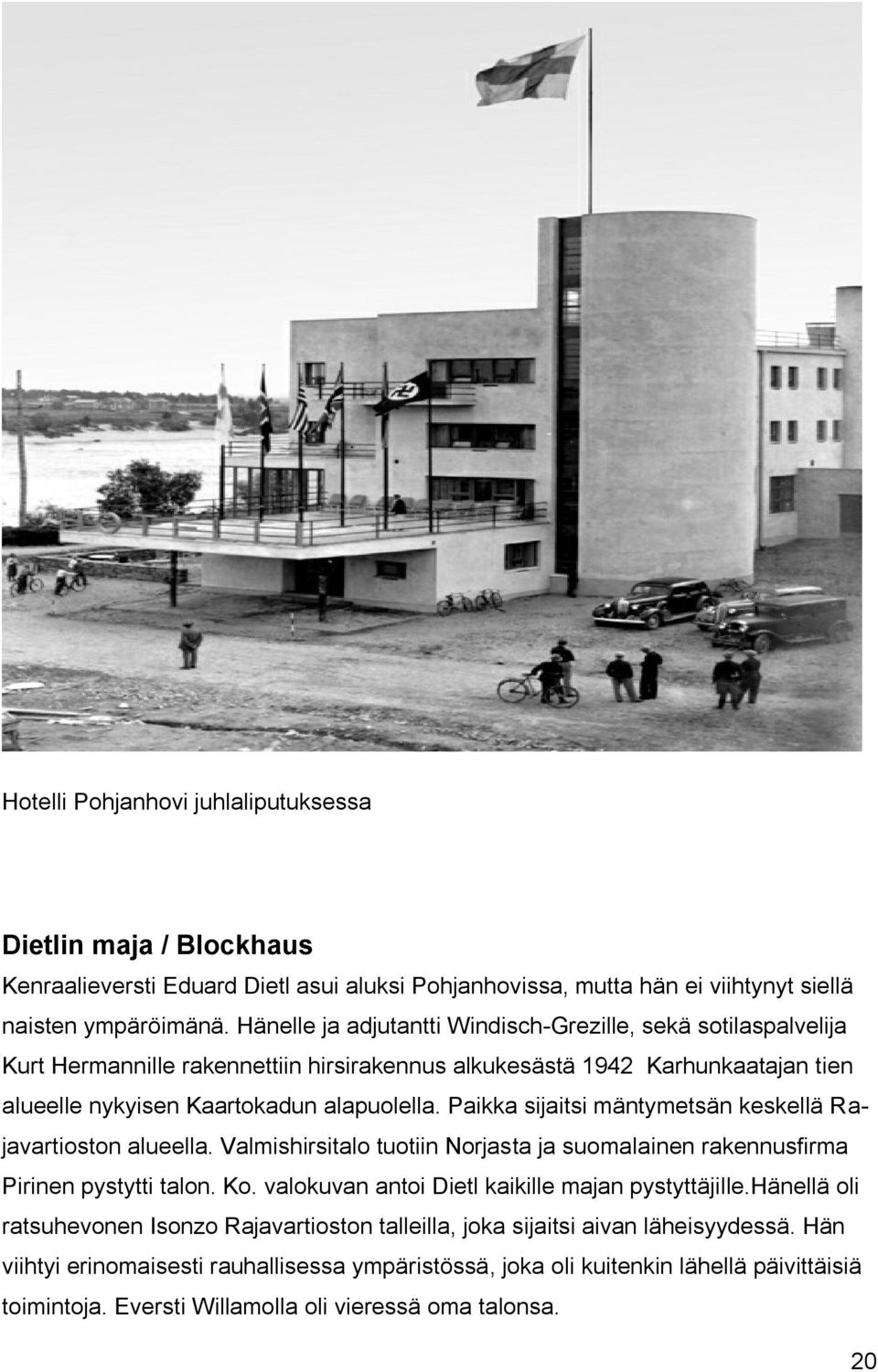 Paikka sijaitsi mäntymetsän keskellä Rajavartioston alueella. Valmishirsitalo tuotiin Norjasta ja suomalainen rakennusfirma Pirinen pystytti talon. Ko.