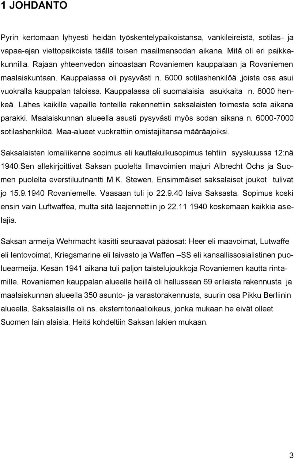 Kauppalassa oli suomalaisia asukkaita n. 8000 henkeä. Lähes kaikille vapaille tonteille rakennettiin saksalaisten toimesta sota aikana parakki.