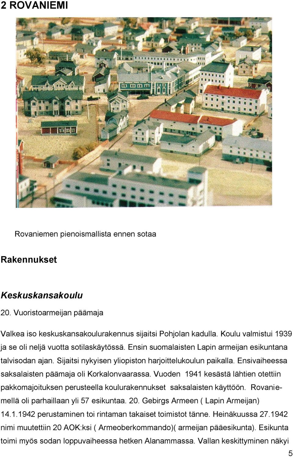 Ensivaiheessa saksalaisten päämaja oli Korkalonvaarassa. Vuoden 1941 kesästä lähtien otettiin pakkomajoituksen perusteella koulurakennukset saksalaisten käyttöön.