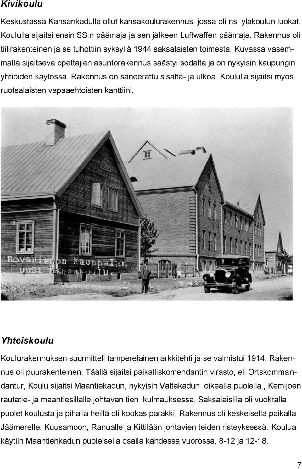 Rakennus on saneerattu sisältä- ja ulkoa. Koululla sijaitsi myös ruotsalaisten vapaaehtoisten kanttiini. Yhteiskoulu Koulurakennuksen suunnitteli tamperelainen arkkitehti ja se valmistui 1914.