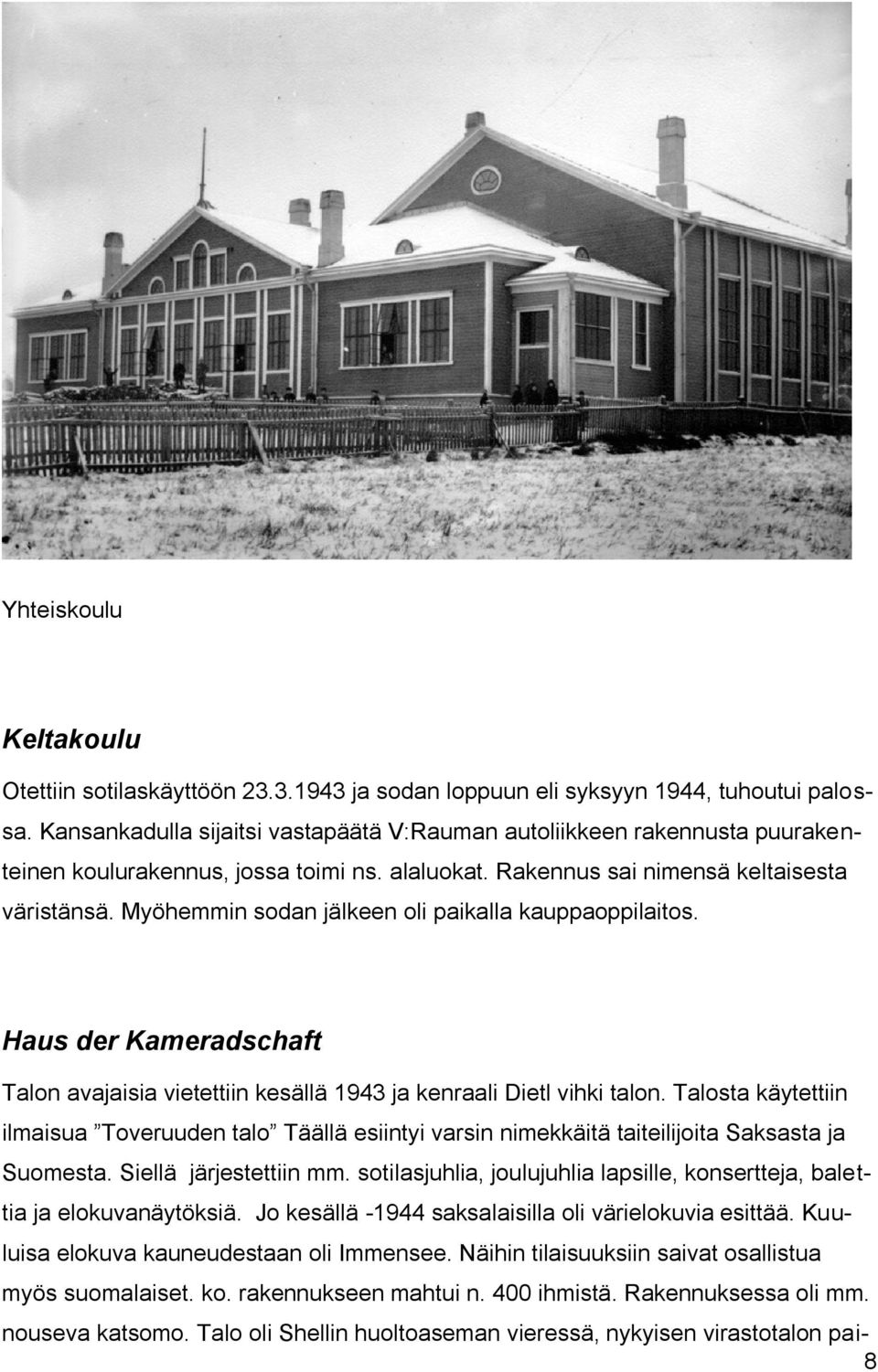 Myöhemmin sodan jälkeen oli paikalla kauppaoppilaitos. Haus der Kameradschaft Talon avajaisia vietettiin kesällä 1943 ja kenraali Dietl vihki talon.