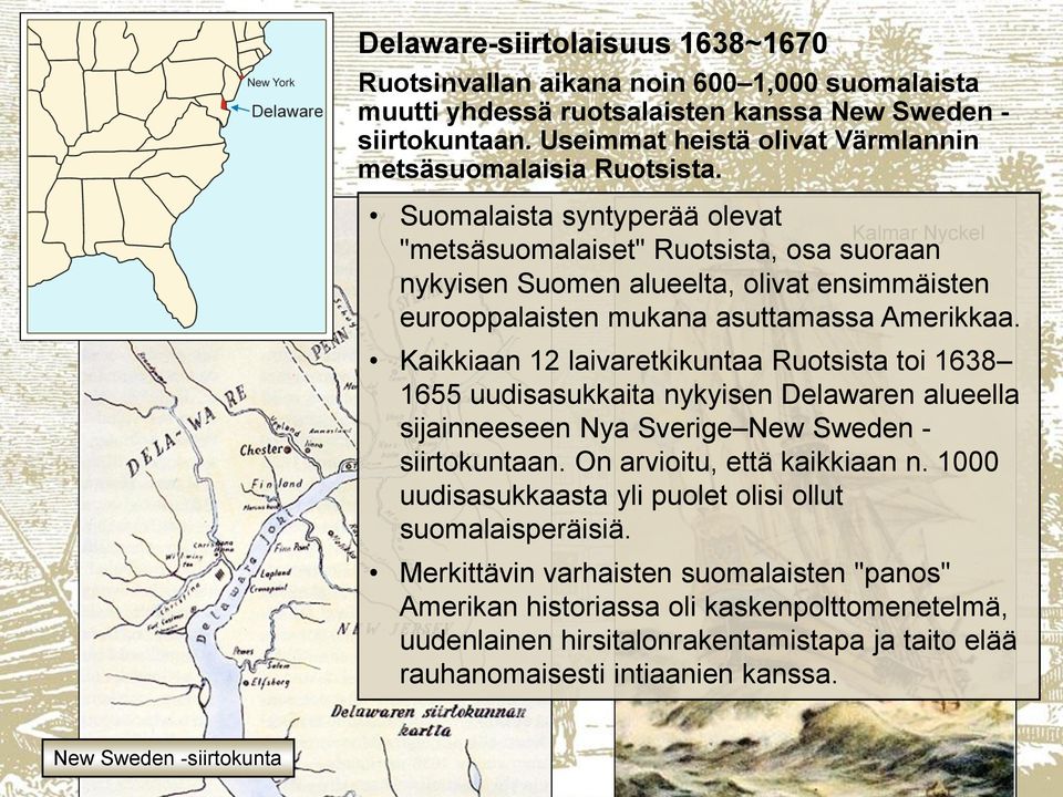 Suomalaista syntyperää olevat Kalmar Nyckel "metsäsuomalaiset" Ruotsista, osa suoraan nykyisen Suomen alueelta, olivat ensimmäisten eurooppalaisten mukana asuttamassa Amerikkaa.