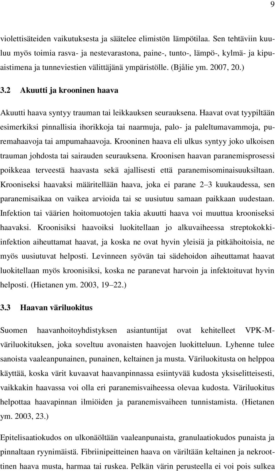 2 Akuutti ja krooninen haava Akuutti haava syntyy trauman tai leikkauksen seurauksena.