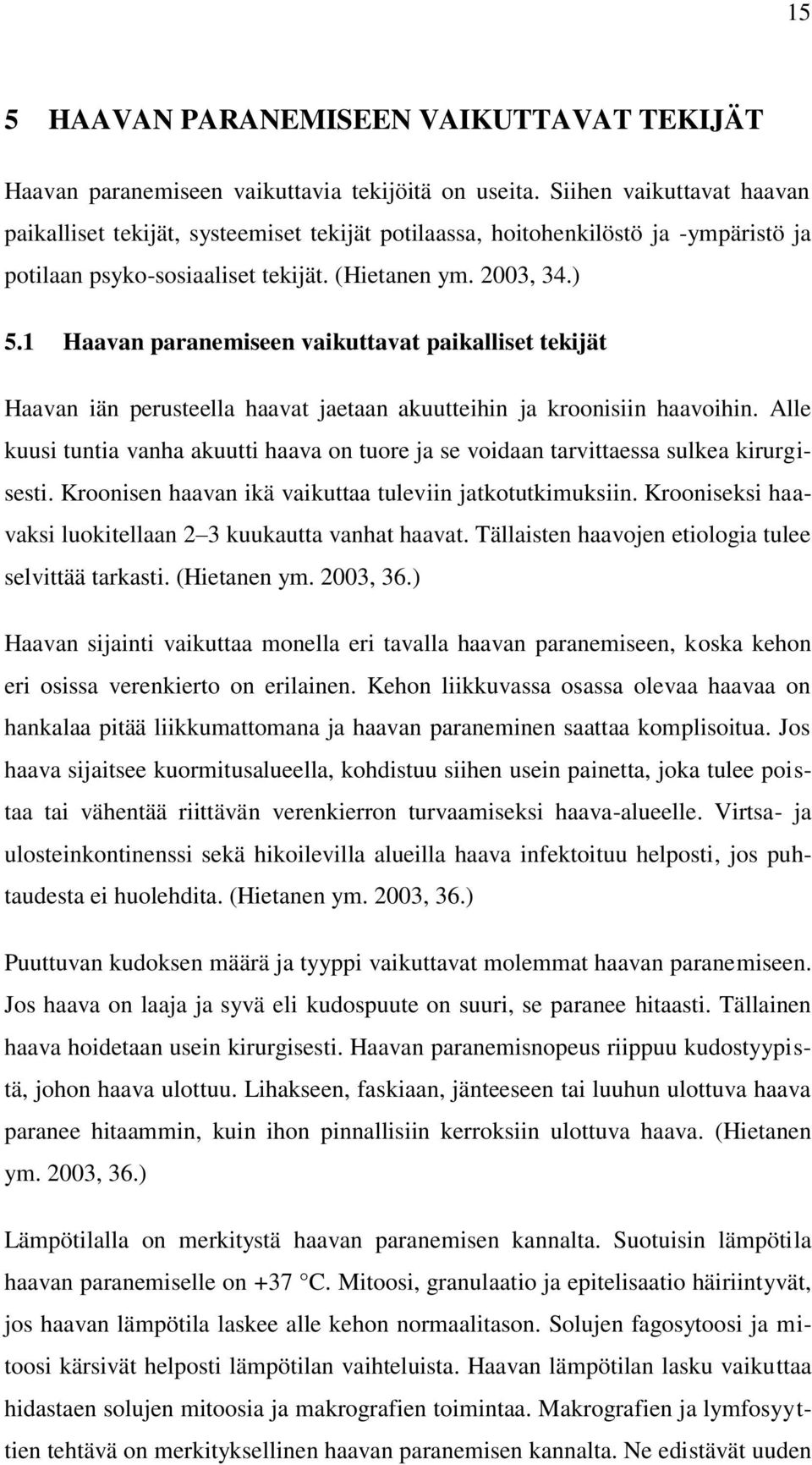 1 Haavan paranemiseen vaikuttavat paikalliset tekijät Haavan iän perusteella haavat jaetaan akuutteihin ja kroonisiin haavoihin.