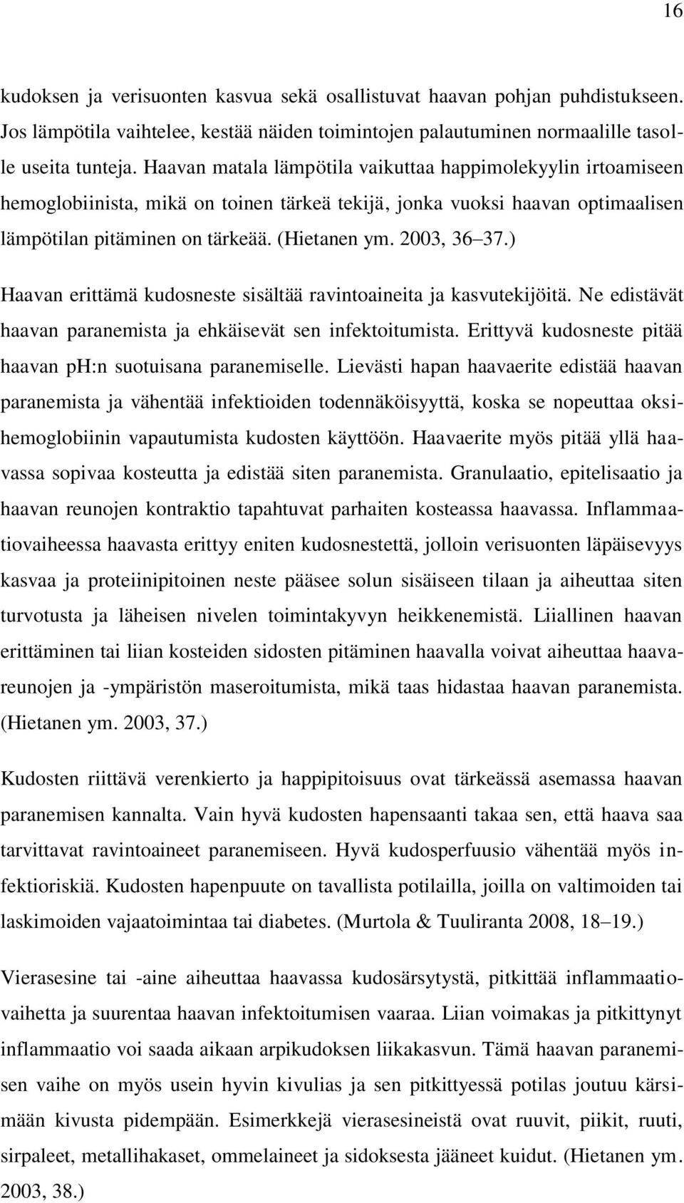 2003, 36 37.) Haavan erittämä kudosneste sisältää ravintoaineita ja kasvutekijöitä. Ne edistävät haavan paranemista ja ehkäisevät sen infektoitumista.