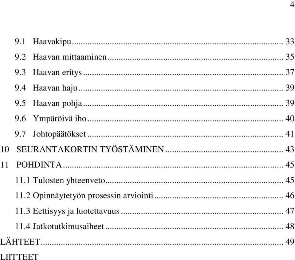 .. 43 11 POHDINTA... 45 11.1 Tulosten yhteenveto... 45 11.2 Opinnäytetyön prosessin arviointi.