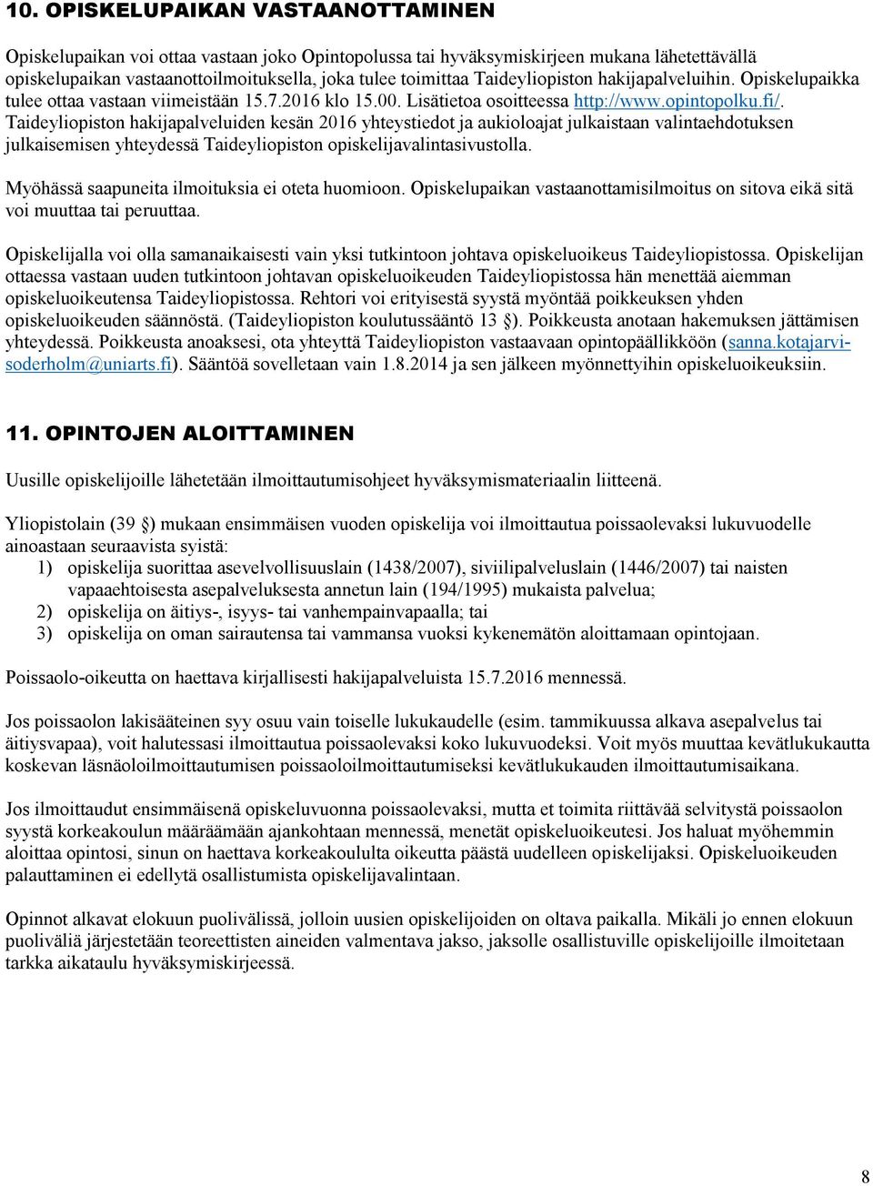 Taideyliopiston hakijapalveluiden kesän 2016 yhteystiedot ja aukioloajat julkaistaan valintaehdotuksen julkaisemisen yhteydessä Taideyliopiston opiskelijavalintasivustolla.