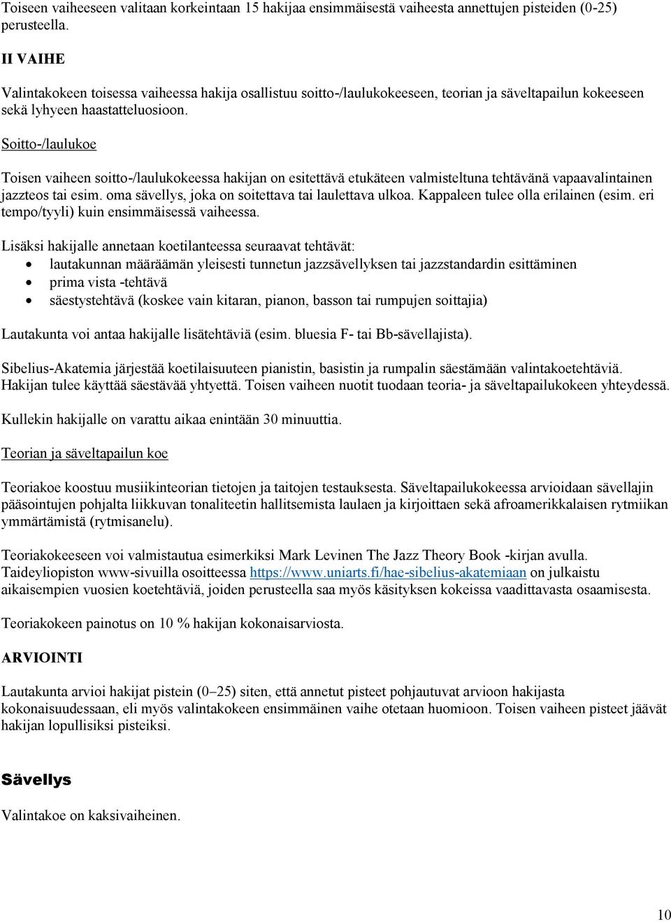 Soitto-/laulukoe Toisen vaiheen soitto-/laulukokeessa hakijan on esitettävä etukäteen valmisteltuna tehtävänä vapaavalintainen jazzteos tai esim. oma sävellys, joka on soitettava tai laulettava ulkoa.