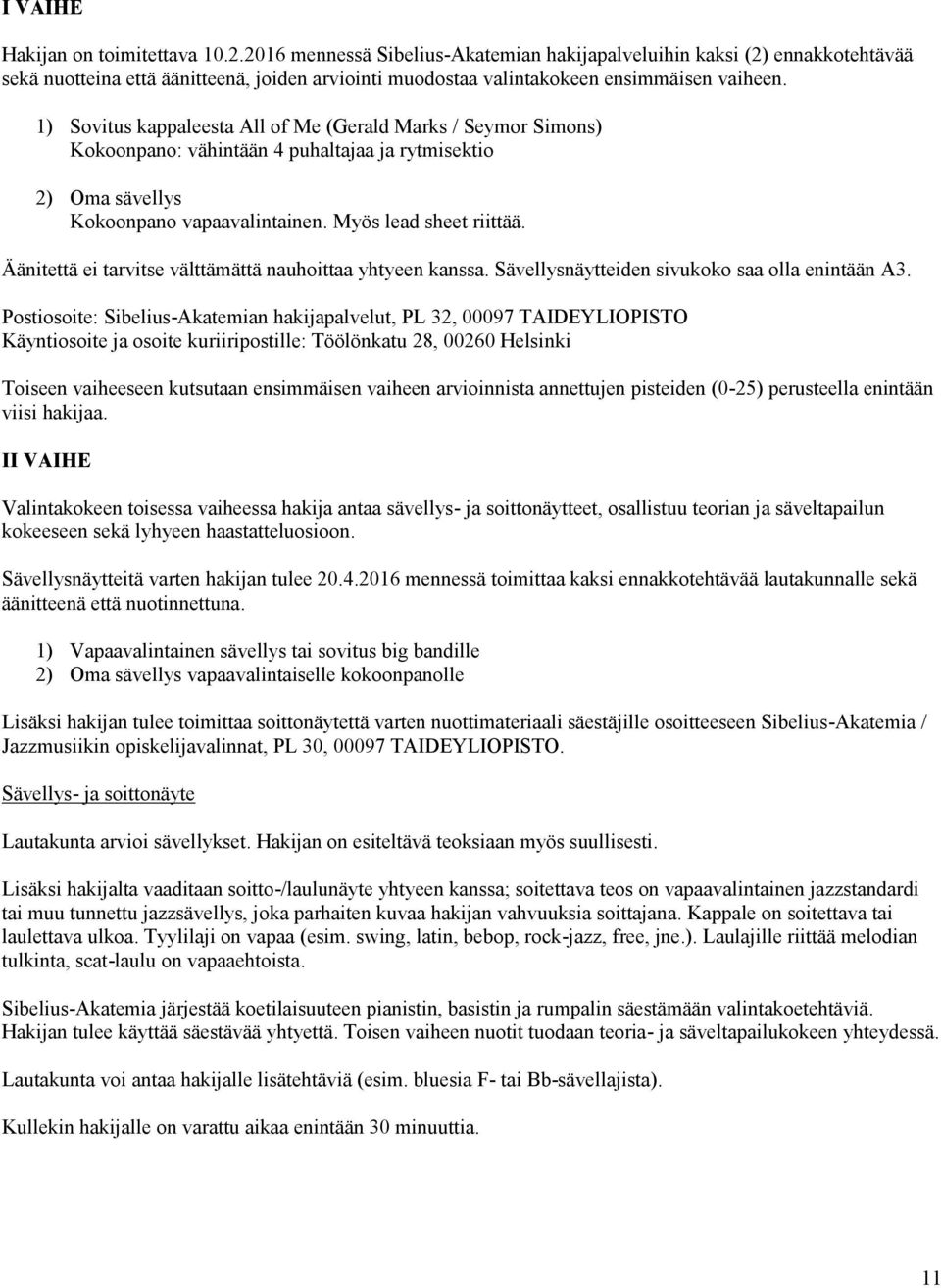 1) Sovitus kappaleesta All of Me (Gerald Marks / Seymor Simons) Kokoonpano: vähintään 4 puhaltajaa ja rytmisektio 2) Oma sävellys Kokoonpano vapaavalintainen. Myös lead sheet riittää.