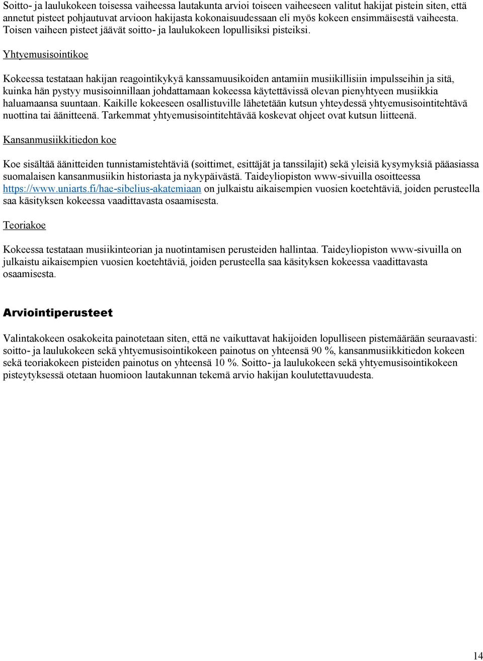 Yhtyemusisointikoe Kokeessa testataan hakijan reagointikykyä kanssamuusikoiden antamiin musiikillisiin impulsseihin ja sitä, kuinka hän pystyy musisoinnillaan johdattamaan kokeessa käytettävissä