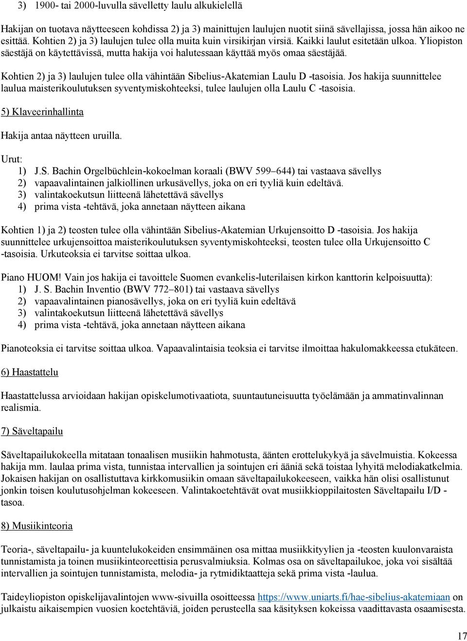 Kohtien 2) ja 3) laulujen tulee olla vähintään Sibelius-Akatemian Laulu D -tasoisia. Jos hakija suunnittelee laulua maisterikoulutuksen syventymiskohteeksi, tulee laulujen olla Laulu C -tasoisia.