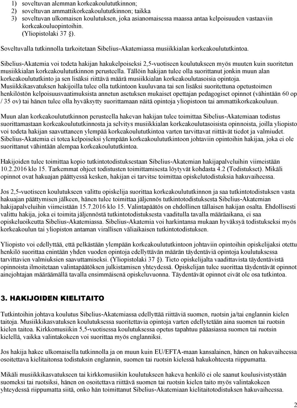 Sibelius-Akatemia voi todeta hakijan hakukelpoiseksi 2,5-vuotiseen koulutukseen myös muuten kuin suoritetun musiikkialan korkeakoulututkinnon perusteella.