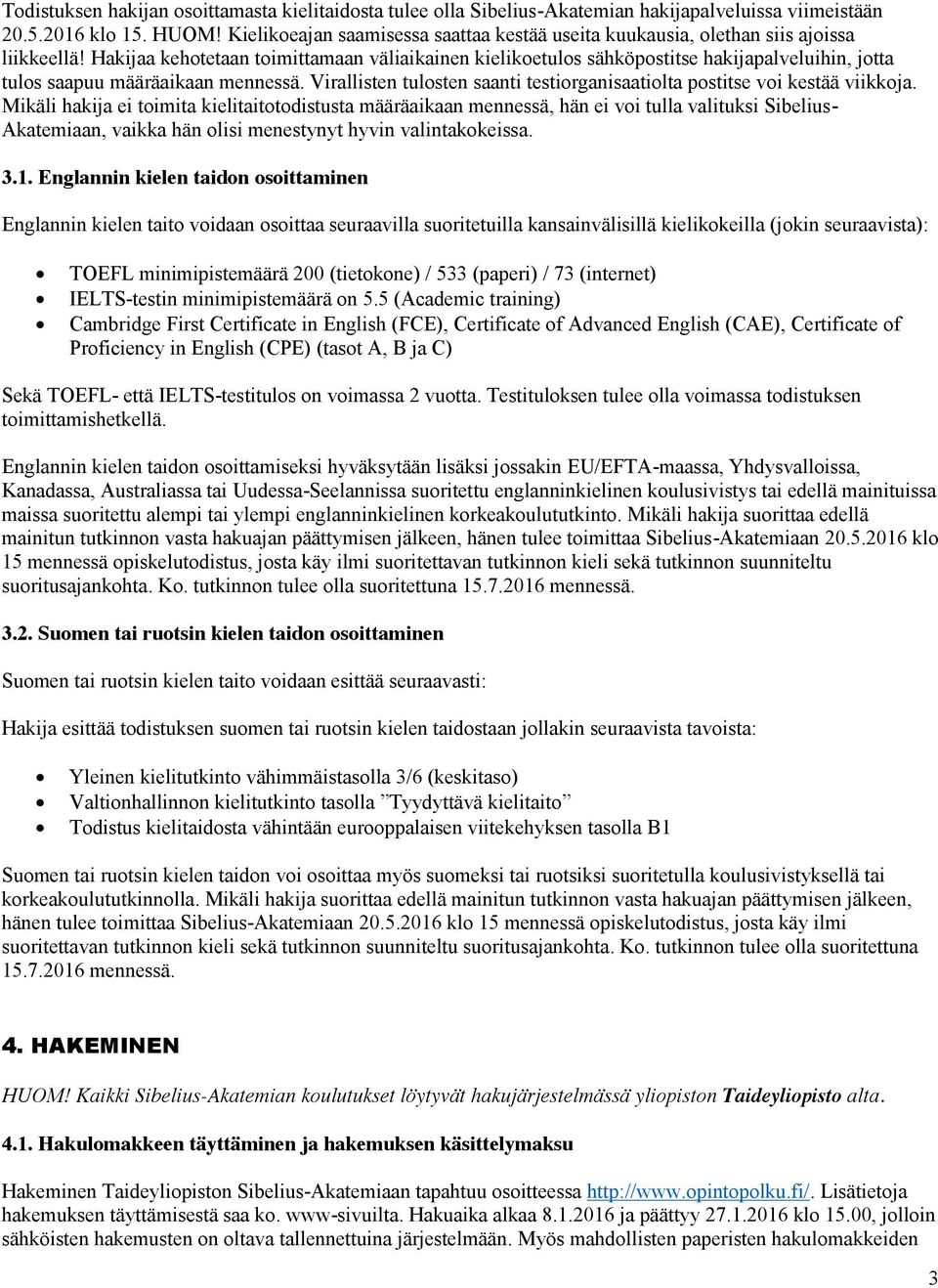 Hakijaa kehotetaan toimittamaan väliaikainen kielikoetulos sähköpostitse hakijapalveluihin, jotta tulos saapuu määräaikaan mennessä.