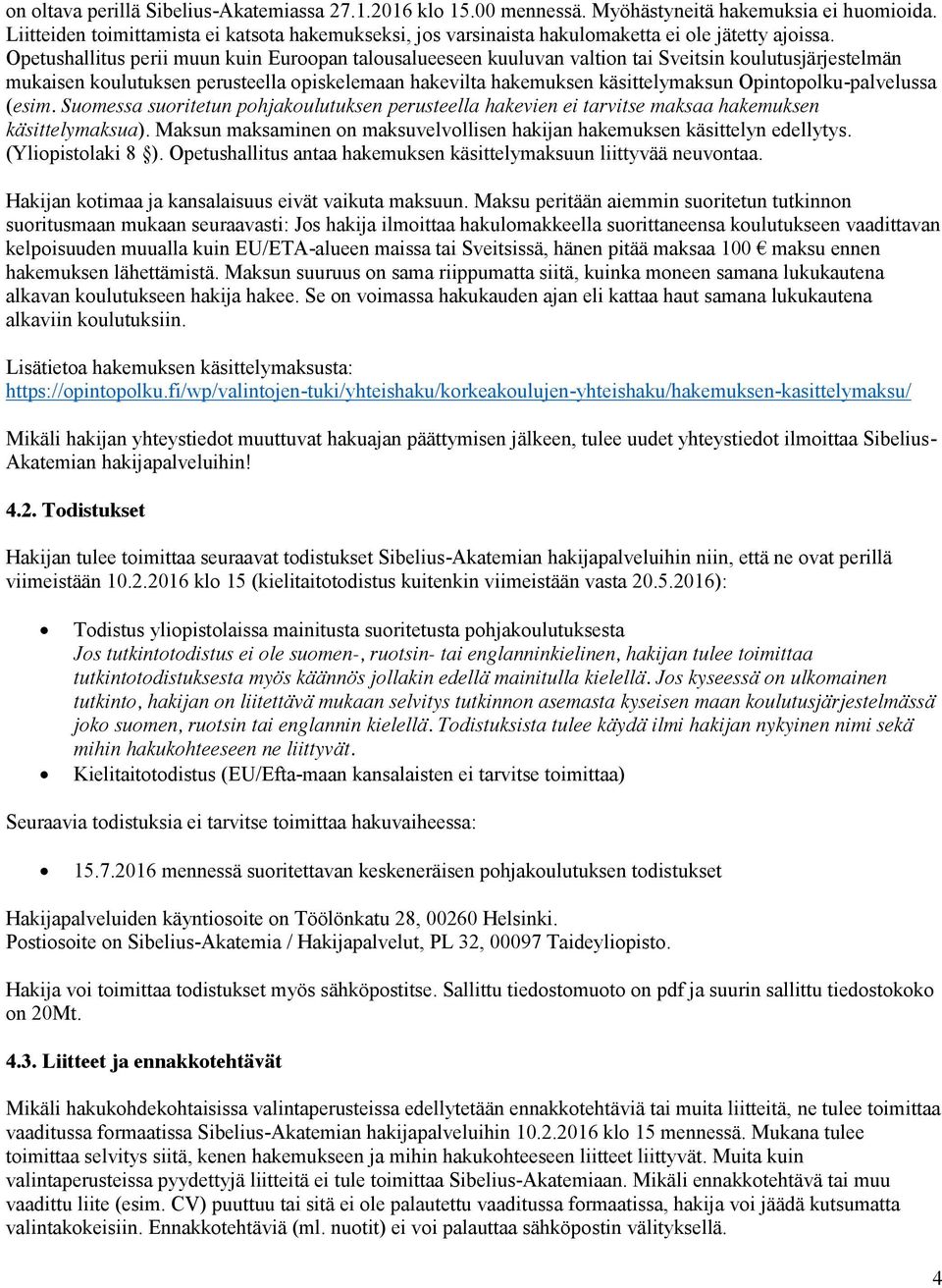 Opetushallitus perii muun kuin Euroopan talousalueeseen kuuluvan valtion tai Sveitsin koulutusjärjestelmän mukaisen koulutuksen perusteella opiskelemaan hakevilta hakemuksen käsittelymaksun