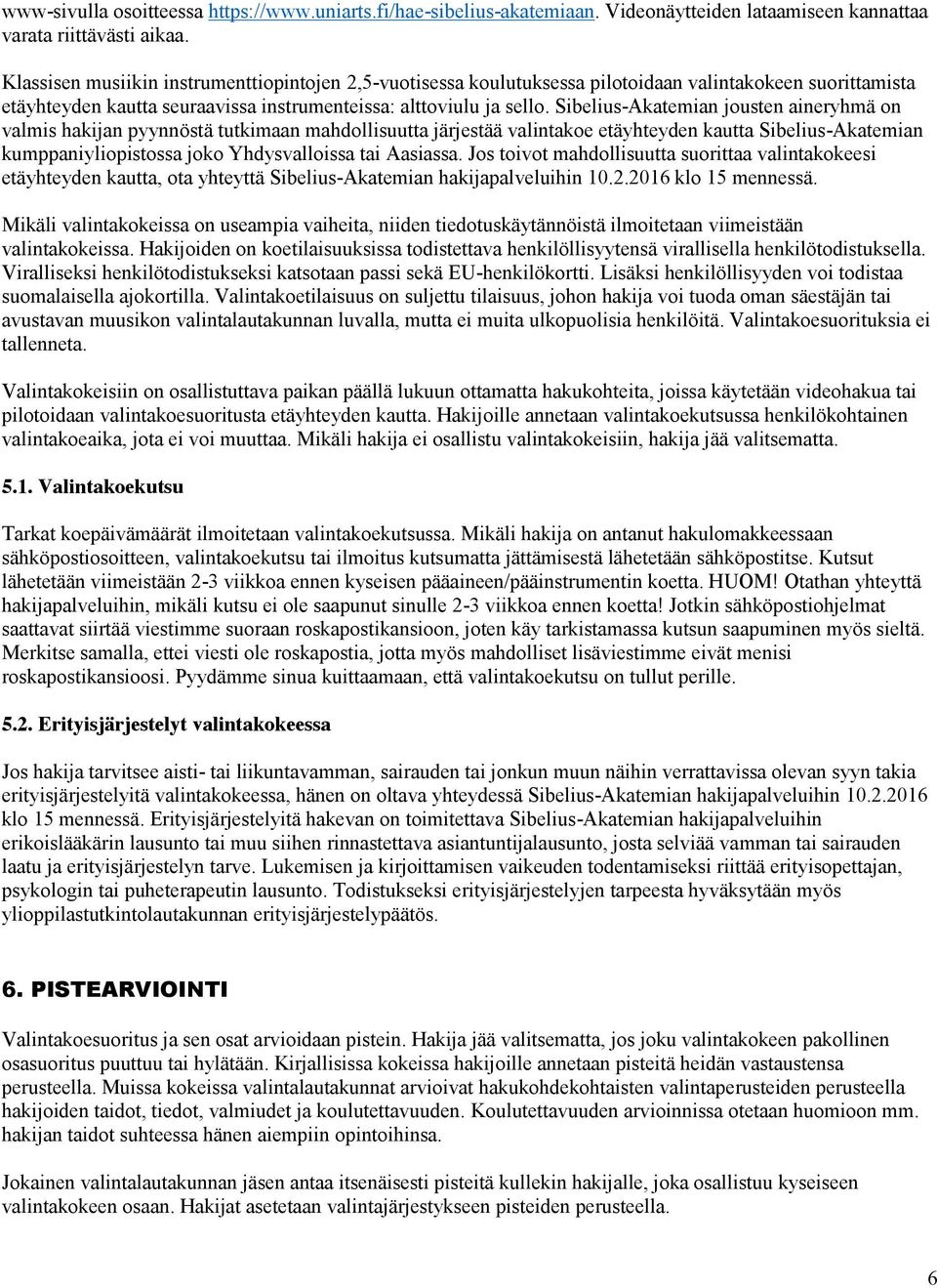 Sibelius-Akatemian jousten aineryhmä on valmis hakijan pyynnöstä tutkimaan mahdollisuutta järjestää valintakoe etäyhteyden kautta Sibelius-Akatemian kumppaniyliopistossa joko Yhdysvalloissa tai