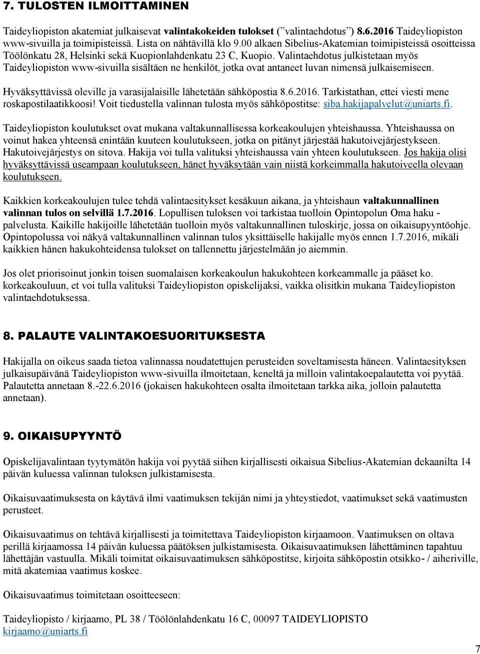 Valintaehdotus julkistetaan myös Taideyliopiston www-sivuilla sisältäen ne henkilöt, jotka ovat antaneet luvan nimensä julkaisemiseen.