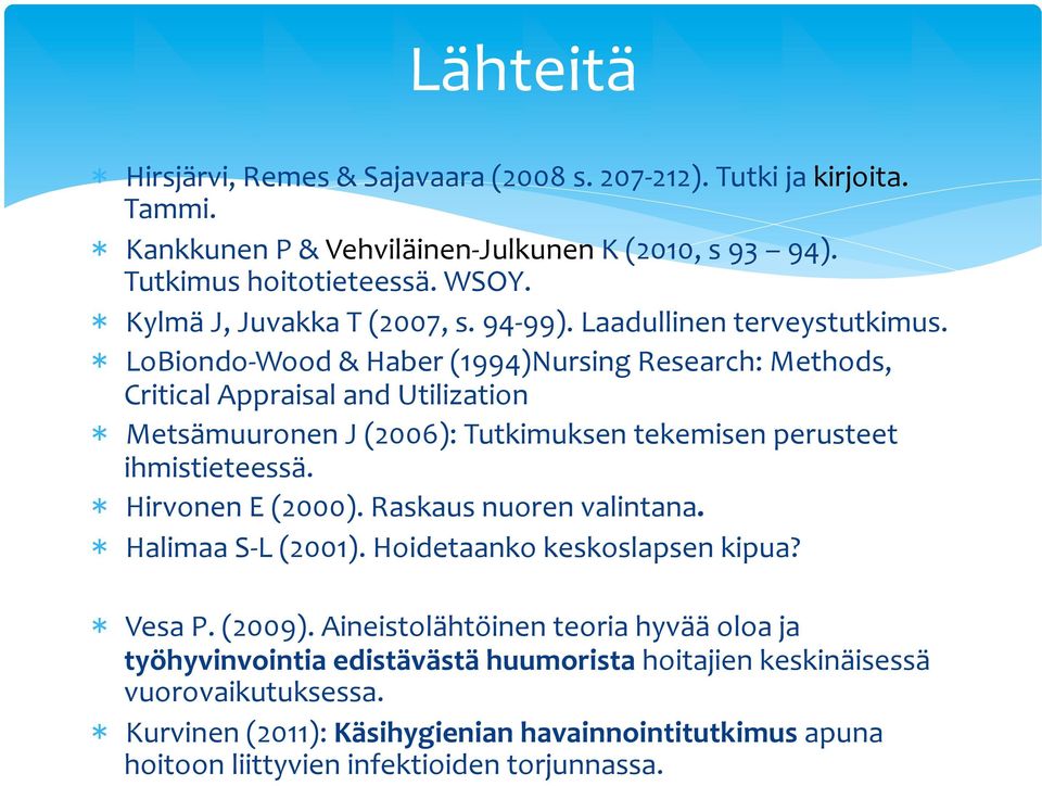 * LoBiondo- Wood & Haber (1994)Nursing Research: Methods, Critical Appraisal and Utilization * Metsämuuronen J (2006): Tutkimuksen tekemisen perusteet ihmistieteessä. * Hirvonen E (2000).