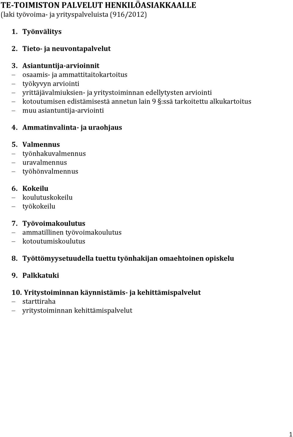 tarkoitettu alkukartoitus muu asiantuntija-arviointi 4. Ammatinvalinta- ja uraohjaus 5. Valmennus työnhakuvalmennus uravalmennus työhönvalmennus 6. Kokeilu koulutuskokeilu työkokeilu 7.