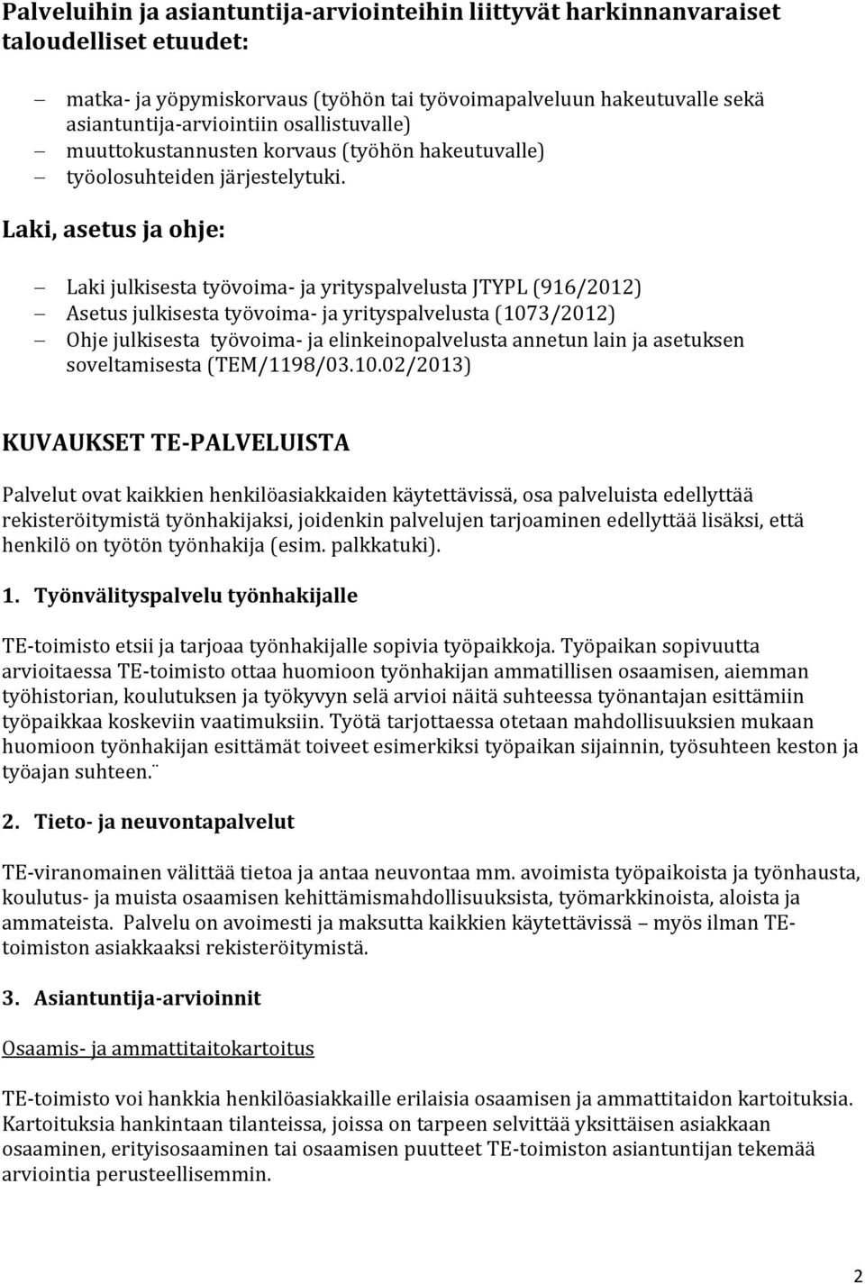 Laki, asetus ja ohje: Laki julkisesta työvoima- ja yrityspalvelusta JTYPL (916/2012) Asetus julkisesta työvoima- ja yrityspalvelusta (1073/2012) Ohje julkisesta työvoima- ja elinkeinopalvelusta