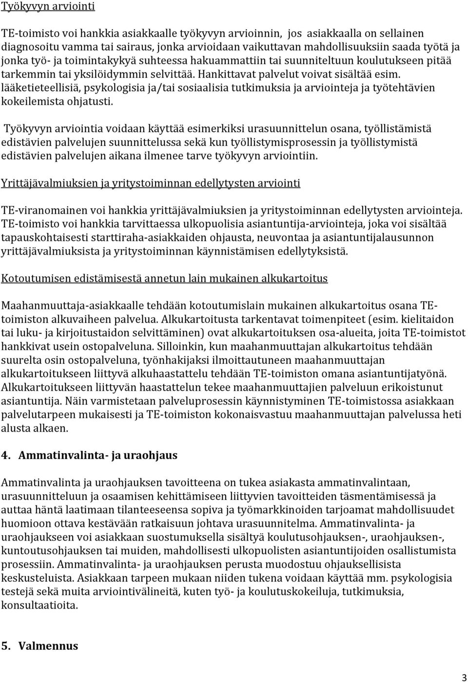 lääketieteellisiä, psykologisia ja/tai sosiaalisia tutkimuksia ja arviointeja ja työtehtävien kokeilemista ohjatusti.