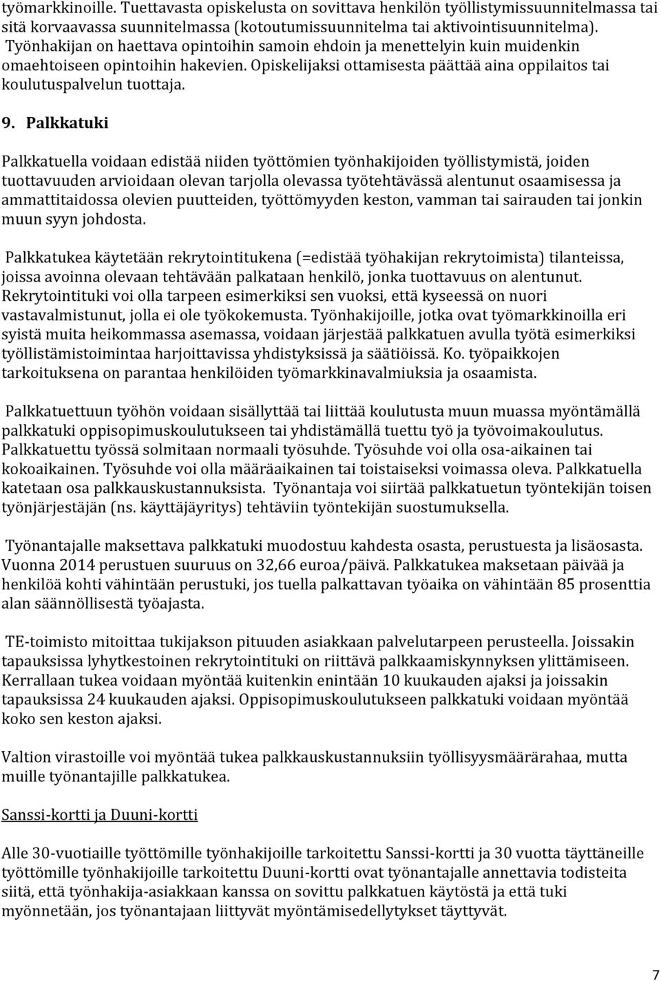 Palkkatuki Palkkatuella voidaan edistää niiden työttömien työnhakijoiden työllistymistä, joiden tuottavuuden arvioidaan olevan tarjolla olevassa työtehtävässä alentunut osaamisessa ja ammattitaidossa