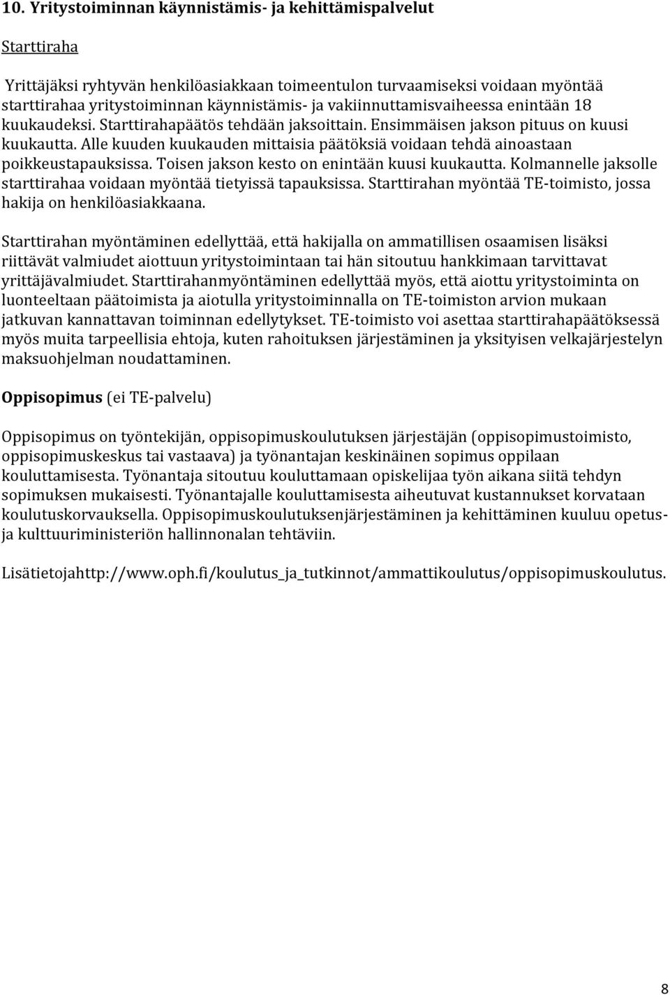 Alle kuuden kuukauden mittaisia päätöksiä voidaan tehdä ainoastaan poikkeustapauksissa. Toisen jakson kesto on enintään kuusi kuukautta.