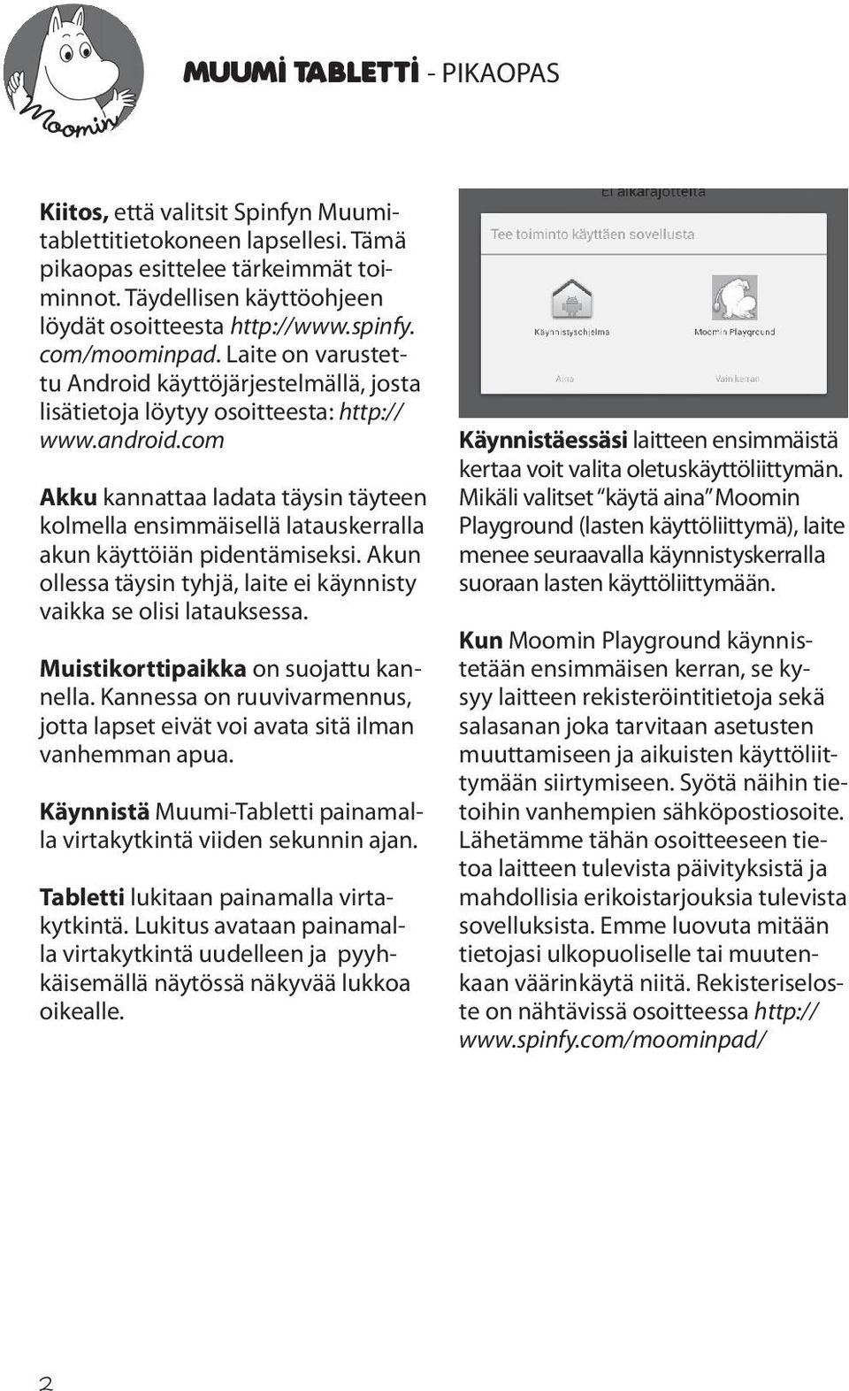 com Akku kannattaa ladata täysin täyteen kolmella ensimmäisellä latauskerralla akun käyttöiän pidentämiseksi. Akun ollessa täysin tyhjä, laite ei käynnisty vaikka se olisi latauksessa.