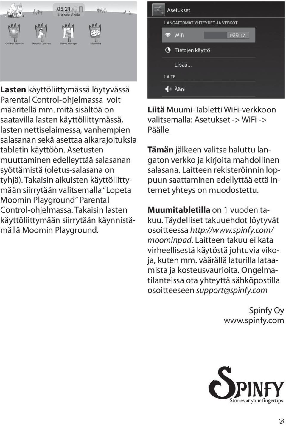 Asetusten muuttaminen edelleyttää salasanan syöttämistä (oletus-salasana on tyhjä). Takaisin aikuisten käyttöliittymään siirrytään valitsemalla Lopeta Moomin Playground Parental Control-ohjelmassa.
