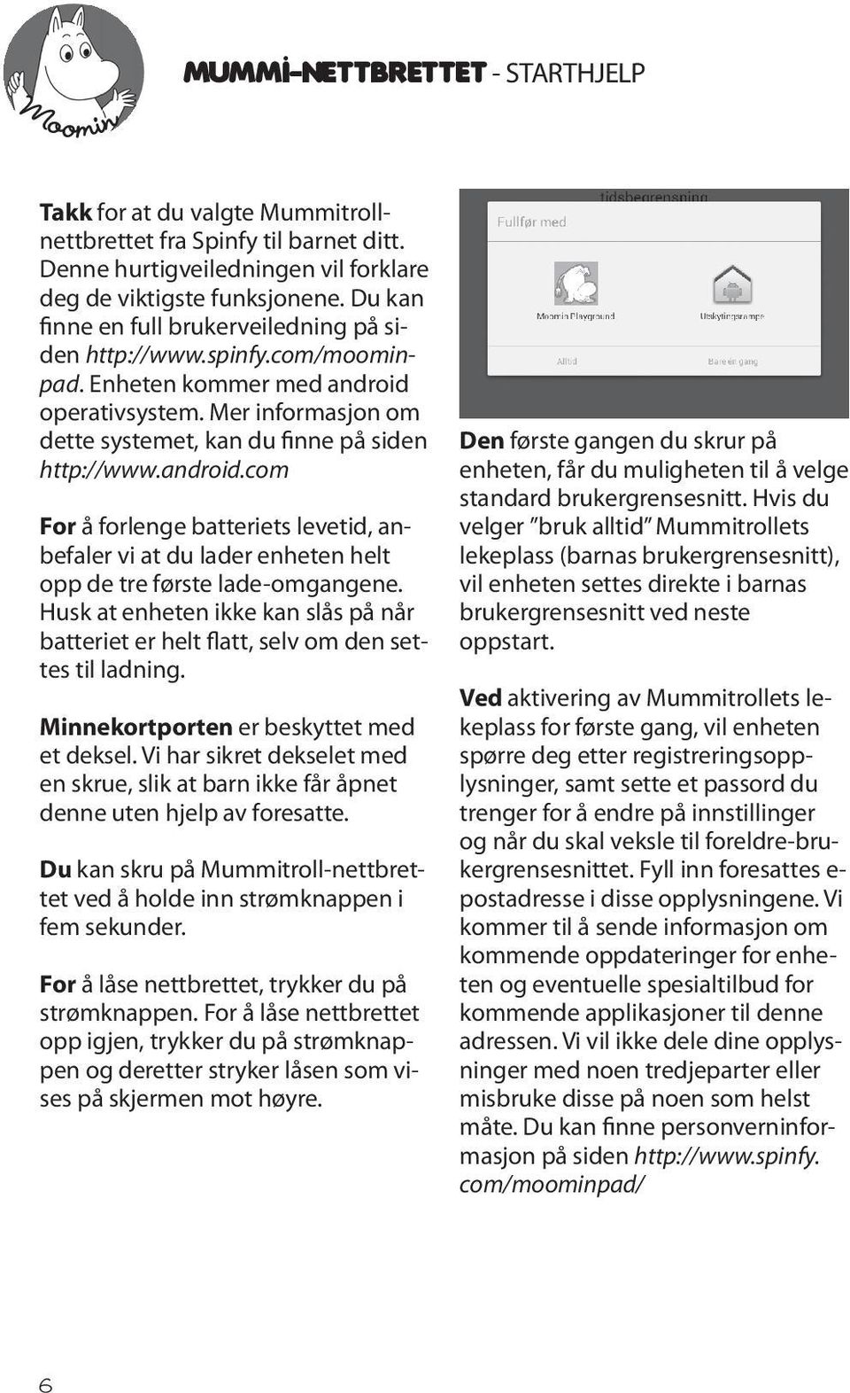 operativsystem. Mer informasjon om dette systemet, kan du finne på siden http://www.android.