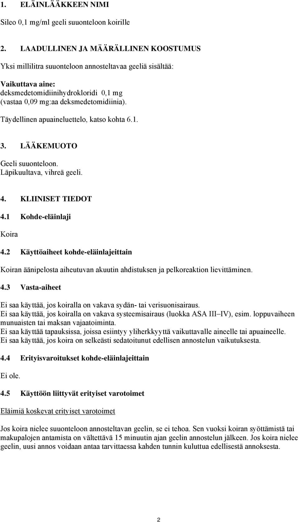 Täydellinen apuaineluettelo, katso kohta 6.1. 3. LÄÄKEMUOTO Geeli suuonteloon. Läpikuultava, vihreä geeli. 4. KLIINISET TIEDOT 4.1 Kohde-eläinlaji Koira 4.