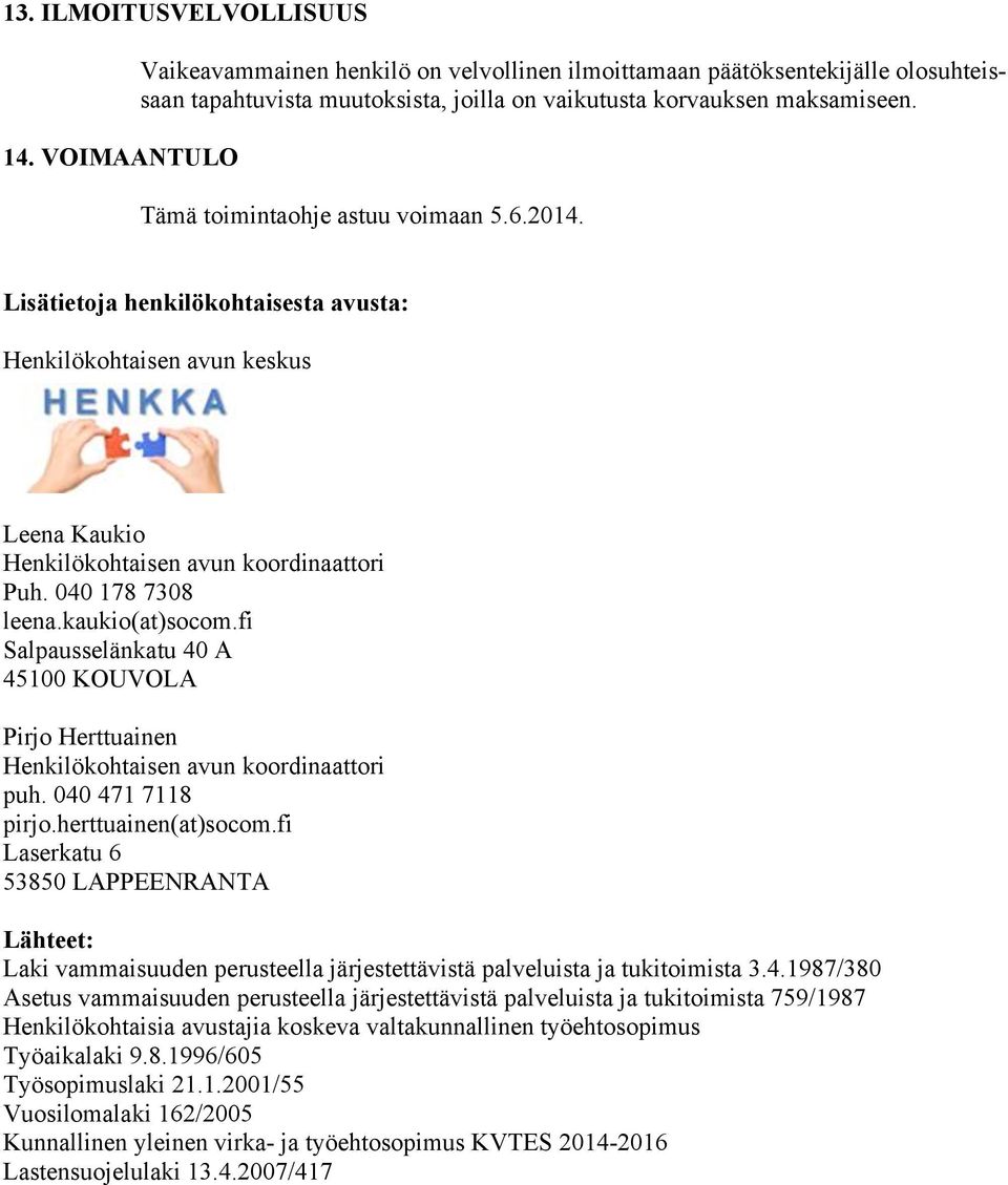 fi Salpausselänkatu 40 A 45100 KOUVOLA Pirjo Herttuainen Henkilökohtaisen avun koordinaattori puh. 040 471 7118 pirjo.herttuainen(at)socom.