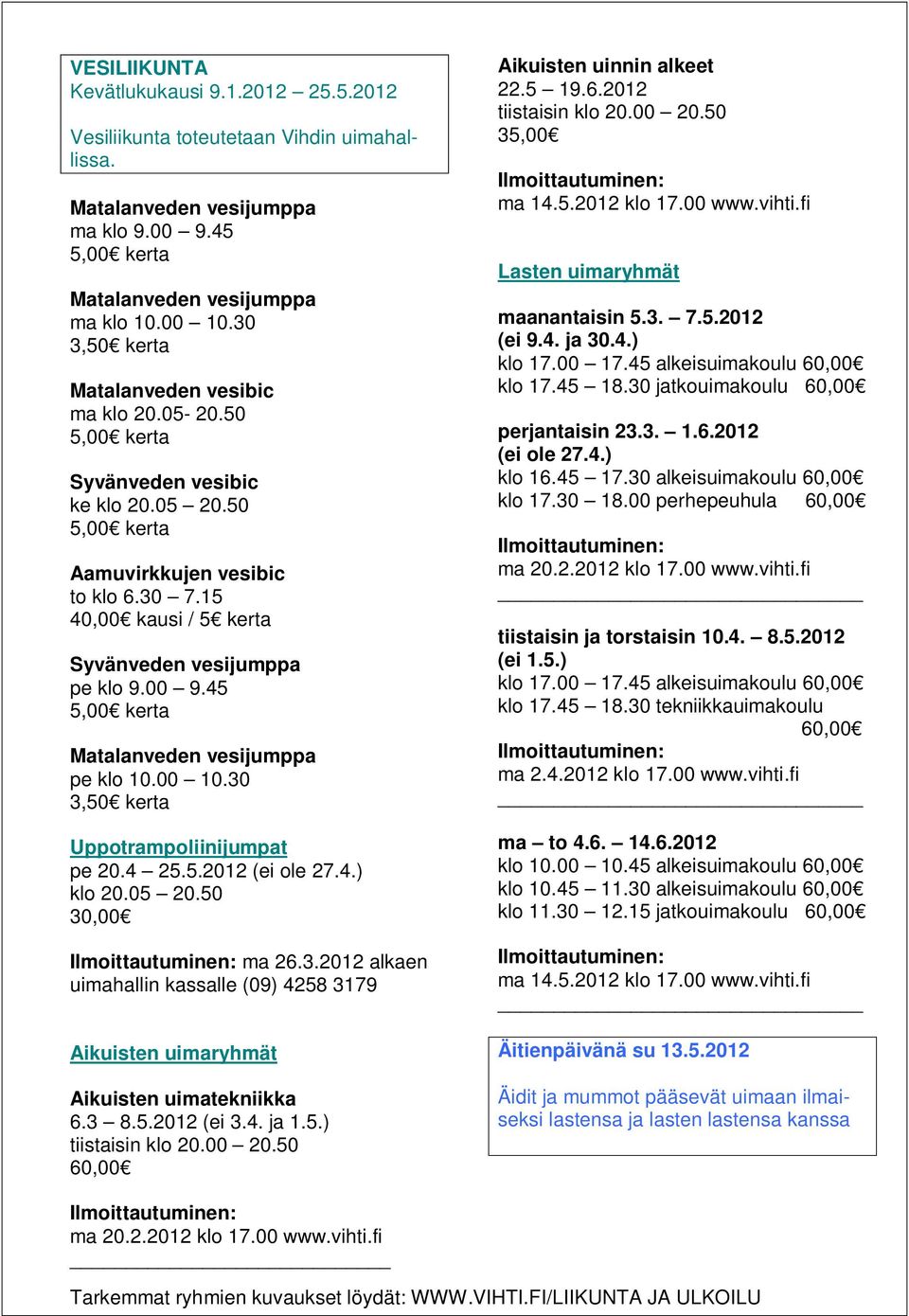 45 5,00 kerta Matalanveden vesijumppa pe klo 10.00 10.30 3,50 kerta Uppotrampoliinijumpat pe 20.4 25.5.2012 (ei ole 27.4.) klo 20.05 20.50 30,00 ma 26.3.2012 alkaen uimahallin kassalle (09) 4258 3179 Aikuisten uimaryhmät Aikuisten uimatekniikka 6.