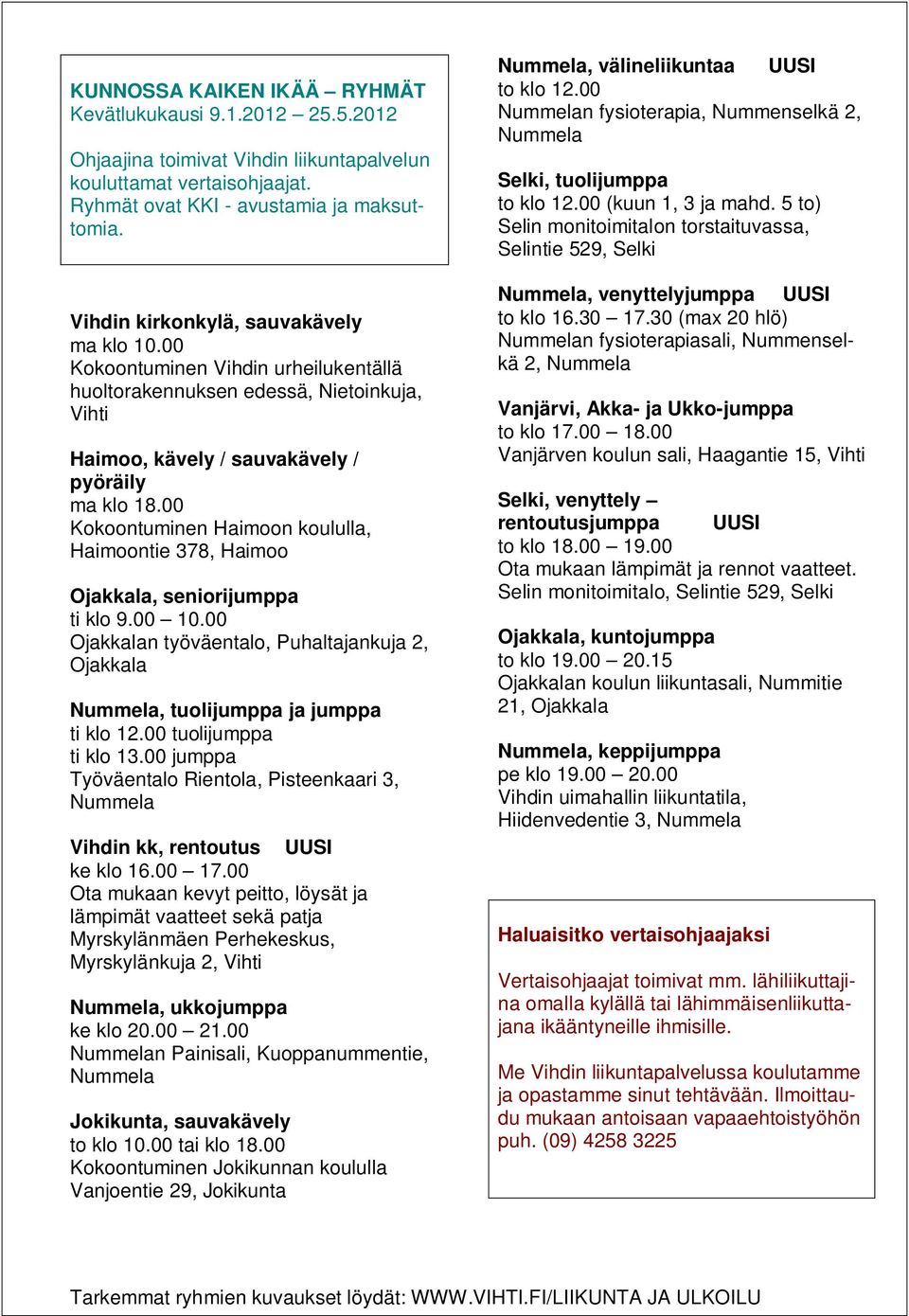 00 Kokoontuminen Haimoon koululla, Haimoontie 378, Haimoo Ojakkala, seniorijumppa ti klo 9.00 10.00 Ojakkalan työväentalo, Puhaltajankuja 2, Ojakkala Nummela, tuolijumppa ja jumppa ti klo 12.