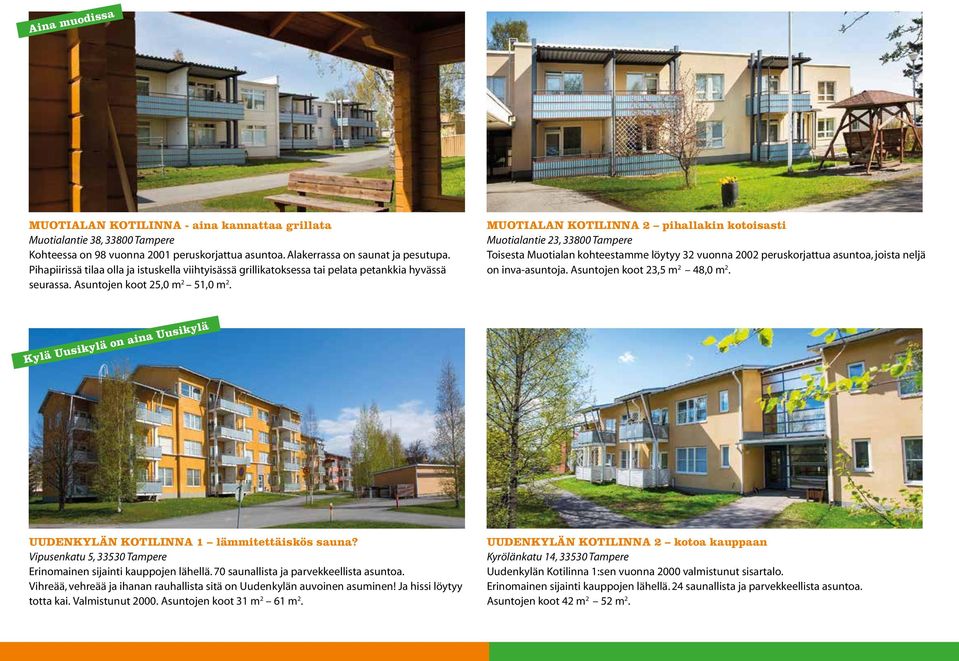 MUOTIALAN KOTILINNA 2 pihallakin kotoisasti Muotialantie 23, 33800 Tampere Toisesta Muotialan kohteestamme löytyy 32 vuonna 2002 peruskorjattua asuntoa, joista neljä on inva-asuntoja.