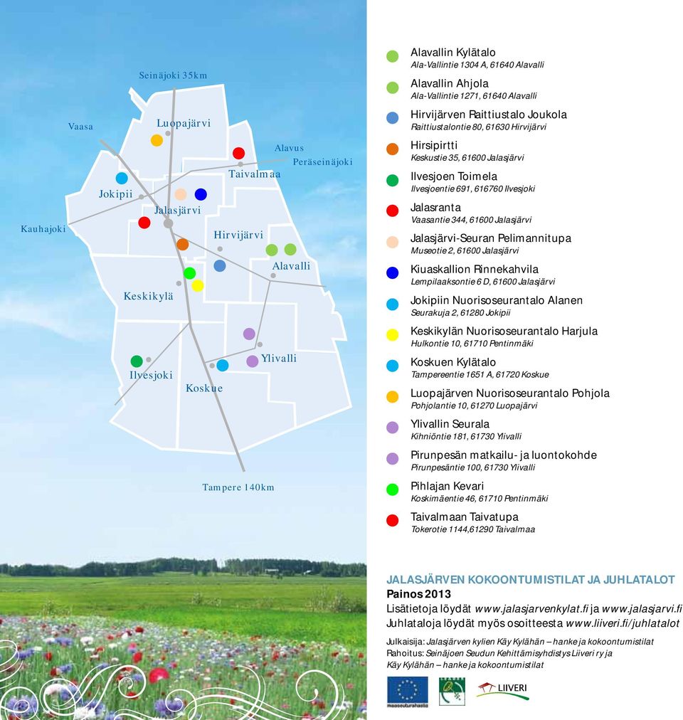 Toimela Ilvesjoentie 691, 616760 Ilvesjoki Jalasranta Vaasantie 344, 61600 Jalasjärvi Jalasjärvi-Seuran Pelimannitupa Museotie 2, 61600 Jalasjärvi Kiuaskallion Rinnekahvila Lempilaaksontie 6 D, 61600
